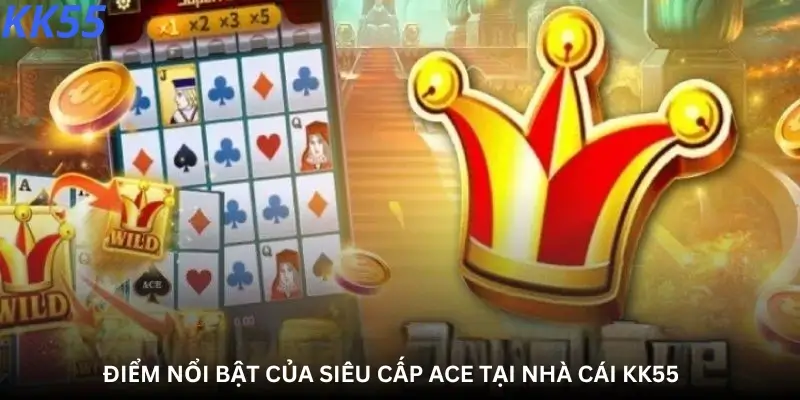 Điểm Nổi Bật Của Siêu Cấp Ace Tại Nhà Cái Kk55