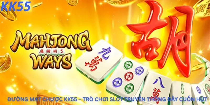 Đường mạt chược Kk55 – Trò chơi slot truyền thống đầy cuốn hút
