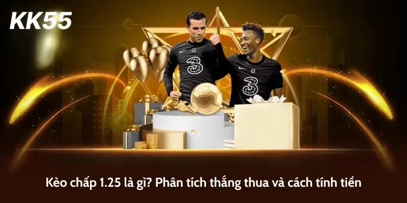 Kèo chấp 1.25 là gì? Phân tích thắng thua và cách tính tiền