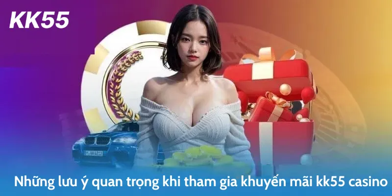 Những lưu ý quan trọng khi tham gia khuyến mãi kk55 casino